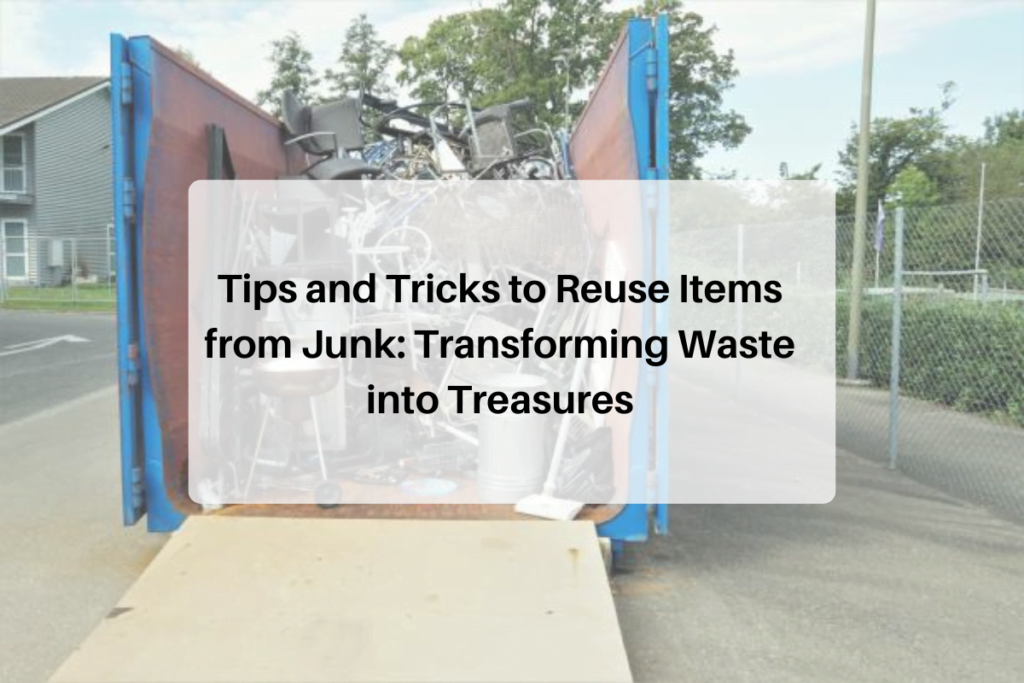 Tips and Tricks to Reuse Items from Junk: Transforming Waste into Treasures